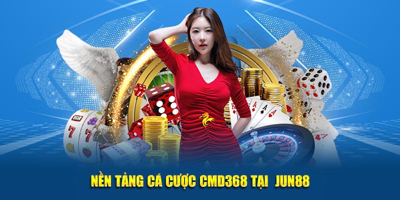CMD368 – Sảnh Cá Cược Trực Tuyến Uy Tín Tại Jun88 2 Nen tang ca cuoc CMD368 tai JUN88