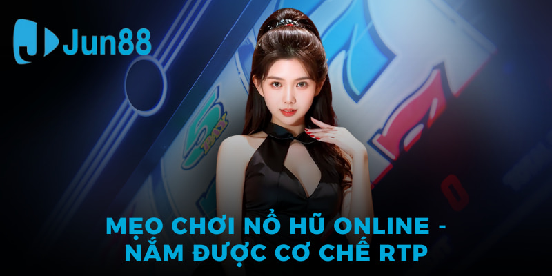 Mẹo Chơi Nổ Hũ Online tại Jun88 - Bí Quyết Chinh Phục Jackpot Khủng 3 Mẹo chơi nổ hũ online - nắm được cơ chế RTP